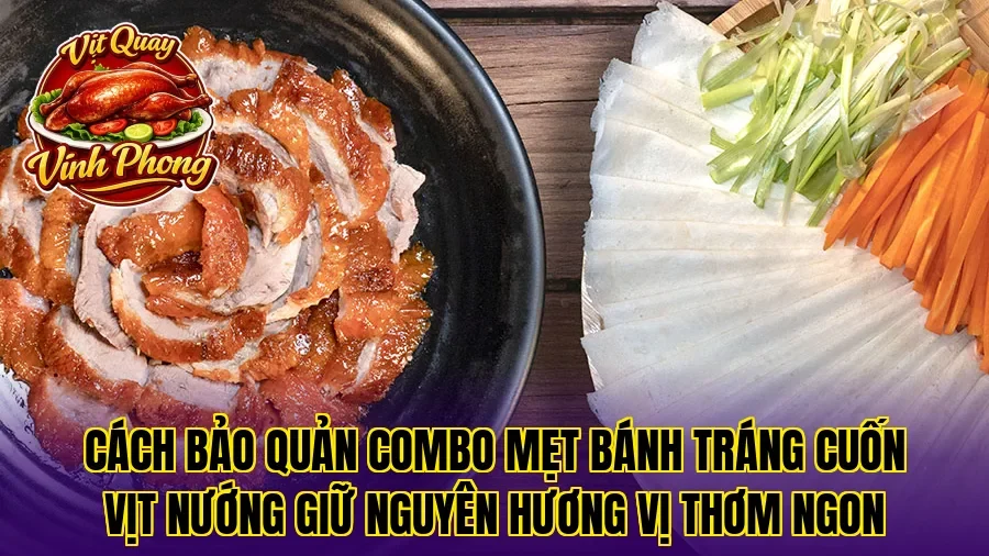 Cách bảo quản combo mẹt bánh tráng cuốn vịt nướng giữ nguyên hương vị thơm ngon