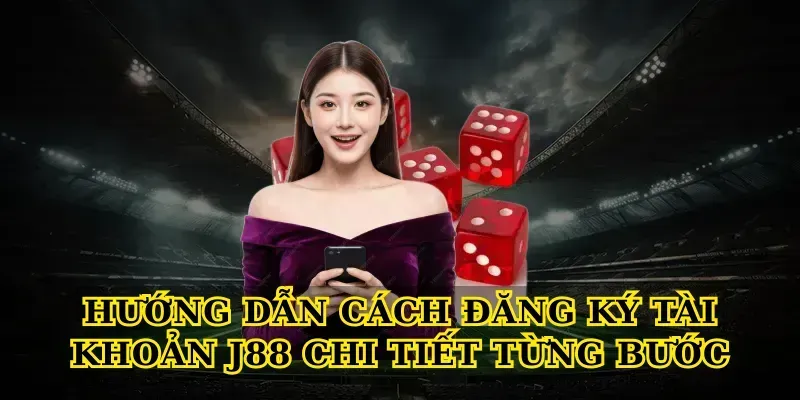 Hướng dẫn cách đăng ký tài khoản J88 chi tiết từng bước