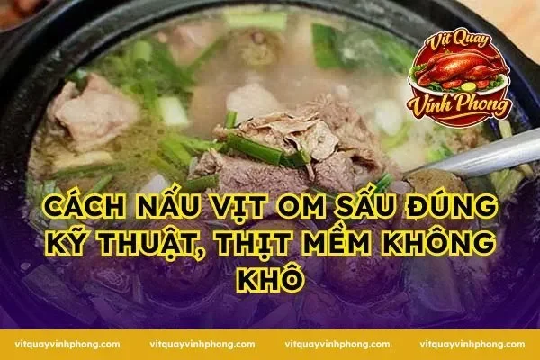 Cách nấu vịt om sấu đúng kỹ thuật, thịt mềm không khô