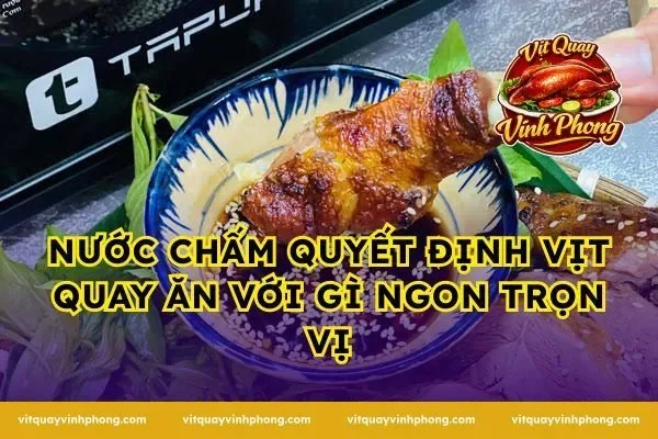 Nước Chấm Quyết Định Vịt Quay Ăn Với Gì Ngon Trọn Vị
